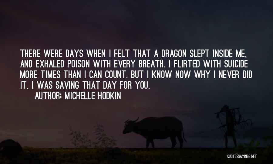 Michelle Hodkin Quotes: There Were Days When I Felt That A Dragon Slept Inside Me, And Exhaled Poison With Every Breath. I Flirted