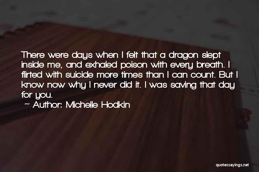 Michelle Hodkin Quotes: There Were Days When I Felt That A Dragon Slept Inside Me, And Exhaled Poison With Every Breath. I Flirted