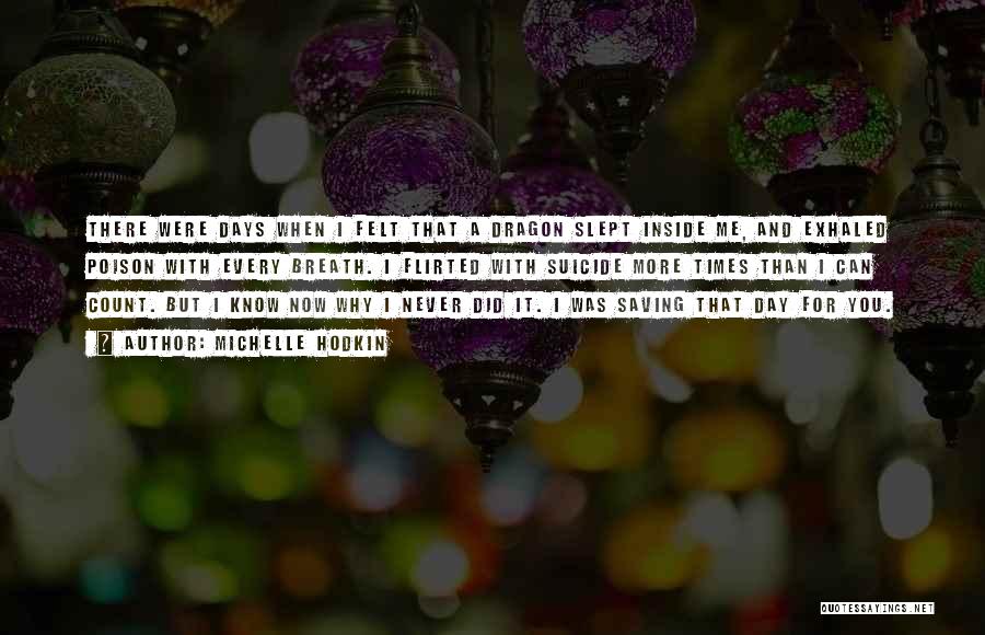 Michelle Hodkin Quotes: There Were Days When I Felt That A Dragon Slept Inside Me, And Exhaled Poison With Every Breath. I Flirted