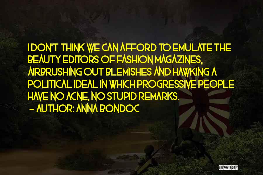 Anna Bondoc Quotes: I Don't Think We Can Afford To Emulate The Beauty Editors Of Fashion Magazines, Airbrushing Out Blemishes And Hawking A