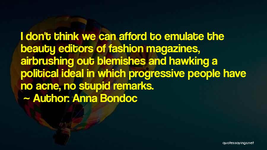 Anna Bondoc Quotes: I Don't Think We Can Afford To Emulate The Beauty Editors Of Fashion Magazines, Airbrushing Out Blemishes And Hawking A