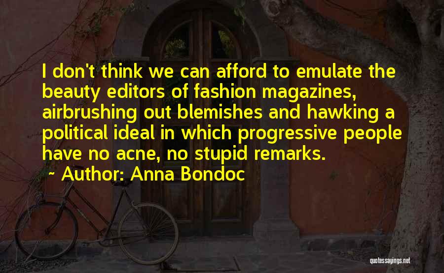 Anna Bondoc Quotes: I Don't Think We Can Afford To Emulate The Beauty Editors Of Fashion Magazines, Airbrushing Out Blemishes And Hawking A