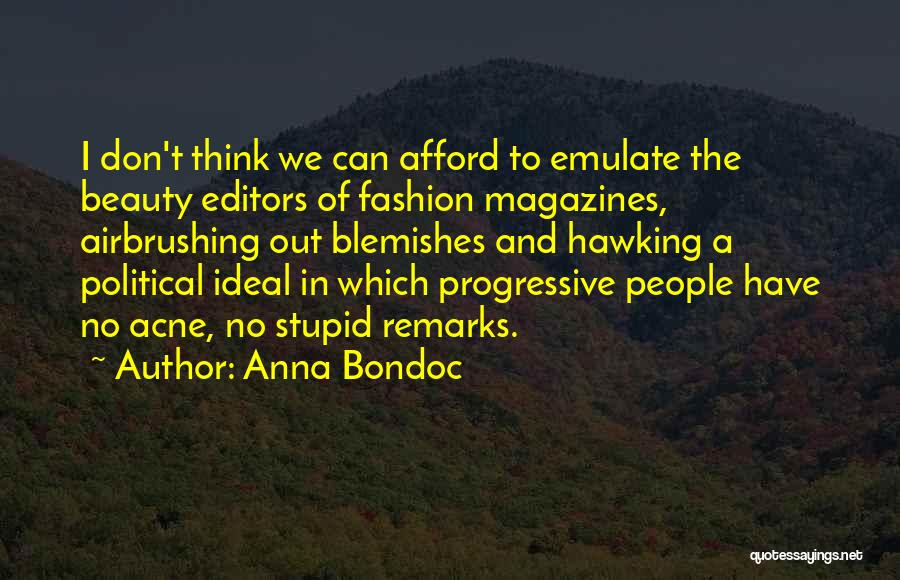 Anna Bondoc Quotes: I Don't Think We Can Afford To Emulate The Beauty Editors Of Fashion Magazines, Airbrushing Out Blemishes And Hawking A