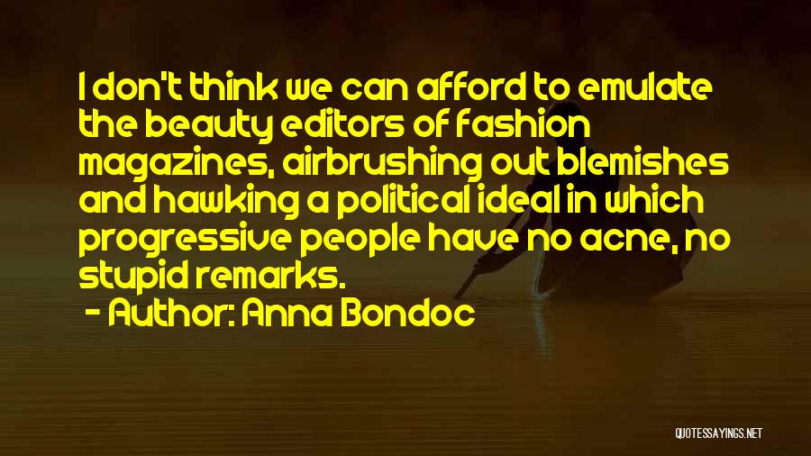 Anna Bondoc Quotes: I Don't Think We Can Afford To Emulate The Beauty Editors Of Fashion Magazines, Airbrushing Out Blemishes And Hawking A