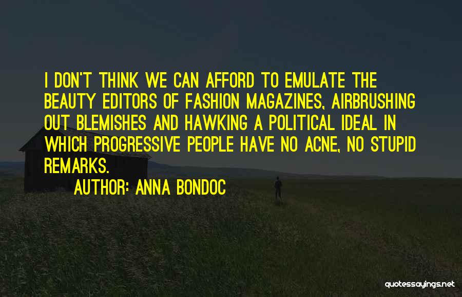 Anna Bondoc Quotes: I Don't Think We Can Afford To Emulate The Beauty Editors Of Fashion Magazines, Airbrushing Out Blemishes And Hawking A
