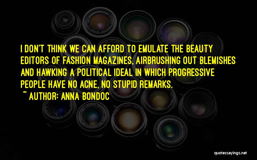 Anna Bondoc Quotes: I Don't Think We Can Afford To Emulate The Beauty Editors Of Fashion Magazines, Airbrushing Out Blemishes And Hawking A