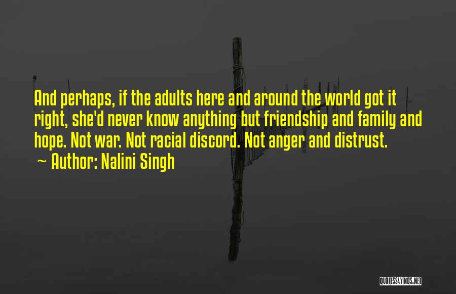 Nalini Singh Quotes: And Perhaps, If The Adults Here And Around The World Got It Right, She'd Never Know Anything But Friendship And