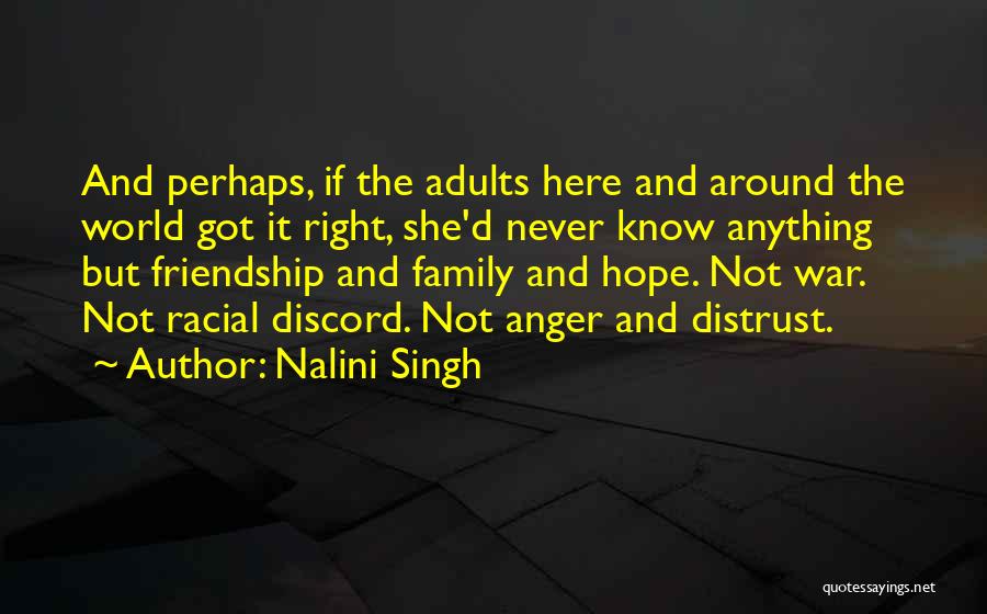 Nalini Singh Quotes: And Perhaps, If The Adults Here And Around The World Got It Right, She'd Never Know Anything But Friendship And