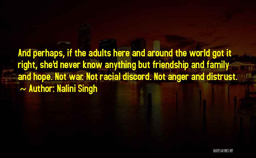 Nalini Singh Quotes: And Perhaps, If The Adults Here And Around The World Got It Right, She'd Never Know Anything But Friendship And