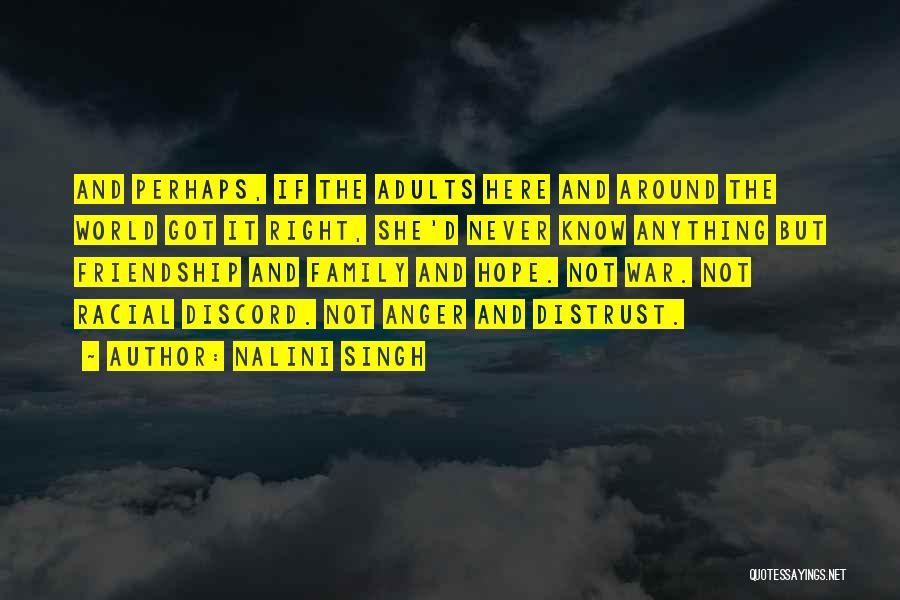 Nalini Singh Quotes: And Perhaps, If The Adults Here And Around The World Got It Right, She'd Never Know Anything But Friendship And