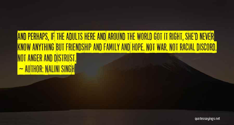 Nalini Singh Quotes: And Perhaps, If The Adults Here And Around The World Got It Right, She'd Never Know Anything But Friendship And