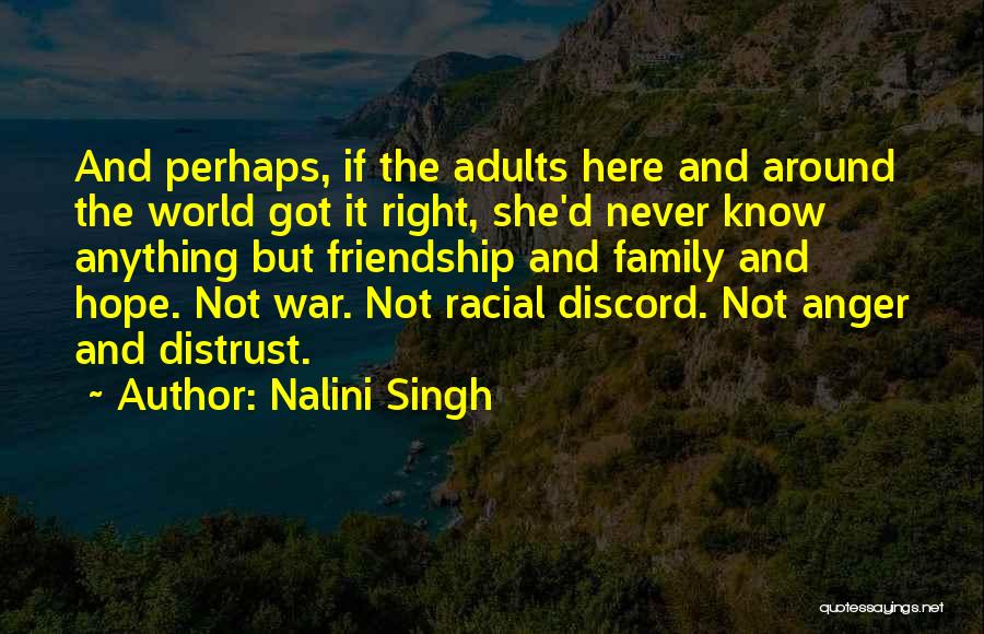 Nalini Singh Quotes: And Perhaps, If The Adults Here And Around The World Got It Right, She'd Never Know Anything But Friendship And