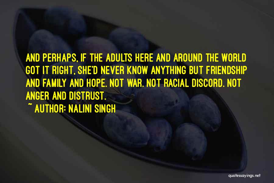 Nalini Singh Quotes: And Perhaps, If The Adults Here And Around The World Got It Right, She'd Never Know Anything But Friendship And