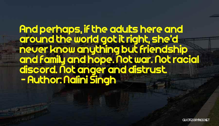 Nalini Singh Quotes: And Perhaps, If The Adults Here And Around The World Got It Right, She'd Never Know Anything But Friendship And