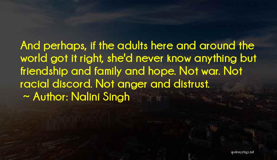 Nalini Singh Quotes: And Perhaps, If The Adults Here And Around The World Got It Right, She'd Never Know Anything But Friendship And