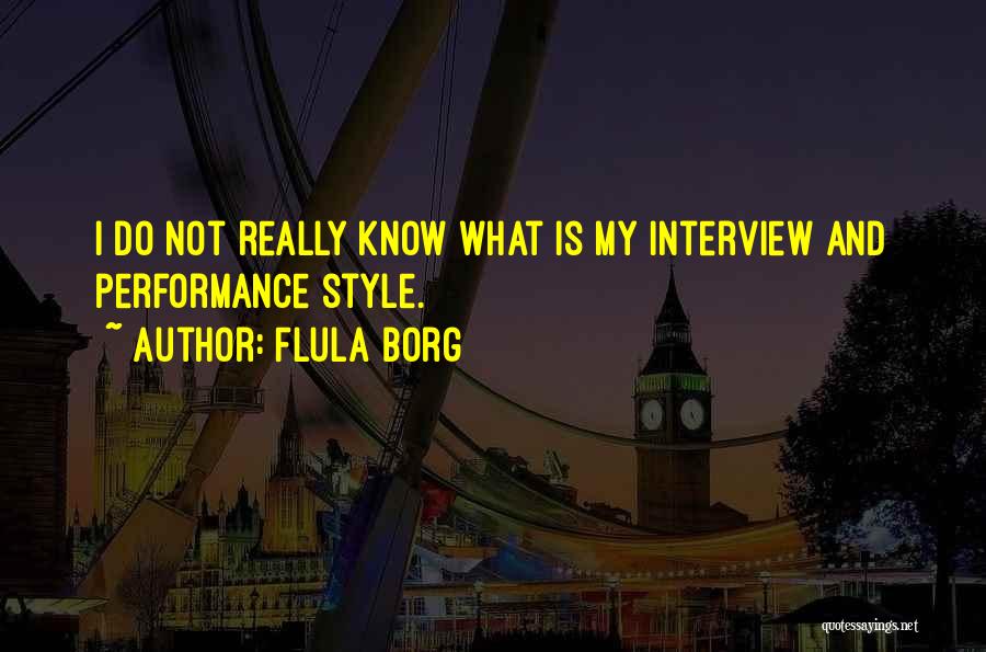 Flula Borg Quotes: I Do Not Really Know What Is My Interview And Performance Style.