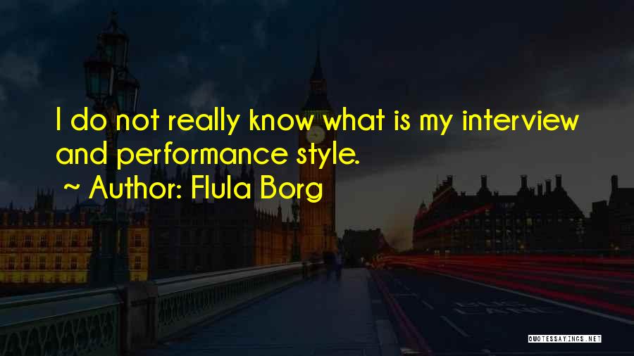 Flula Borg Quotes: I Do Not Really Know What Is My Interview And Performance Style.