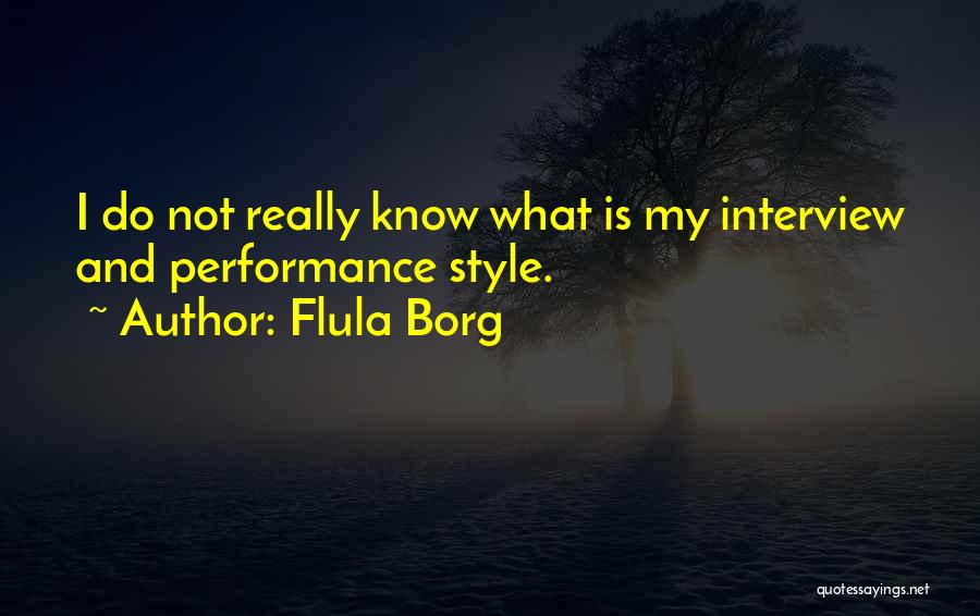 Flula Borg Quotes: I Do Not Really Know What Is My Interview And Performance Style.