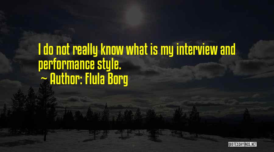 Flula Borg Quotes: I Do Not Really Know What Is My Interview And Performance Style.