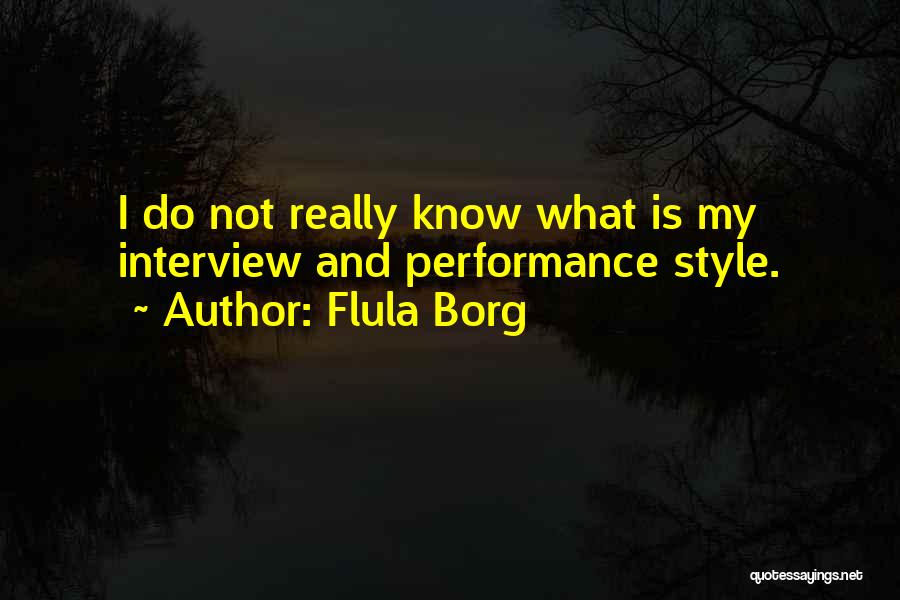 Flula Borg Quotes: I Do Not Really Know What Is My Interview And Performance Style.