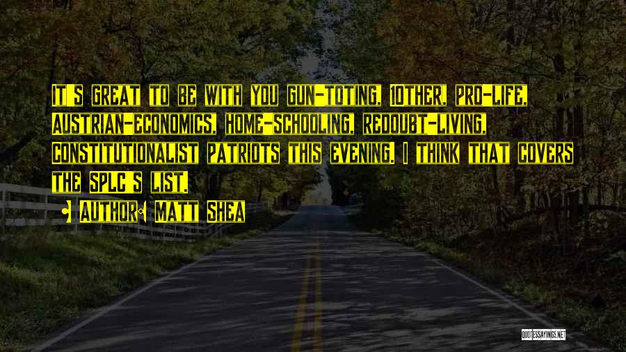 Matt Shea Quotes: It's Great To Be With You Gun-toting, 10ther, Pro-life, Austrian-economics, Home-schooling, Redoubt-living, Constitutionalist Patriots This Evening. I Think That Covers