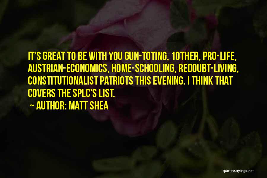 Matt Shea Quotes: It's Great To Be With You Gun-toting, 10ther, Pro-life, Austrian-economics, Home-schooling, Redoubt-living, Constitutionalist Patriots This Evening. I Think That Covers