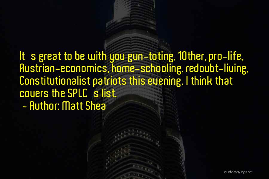 Matt Shea Quotes: It's Great To Be With You Gun-toting, 10ther, Pro-life, Austrian-economics, Home-schooling, Redoubt-living, Constitutionalist Patriots This Evening. I Think That Covers