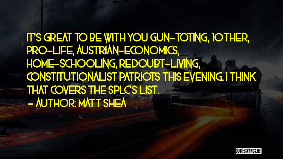 Matt Shea Quotes: It's Great To Be With You Gun-toting, 10ther, Pro-life, Austrian-economics, Home-schooling, Redoubt-living, Constitutionalist Patriots This Evening. I Think That Covers
