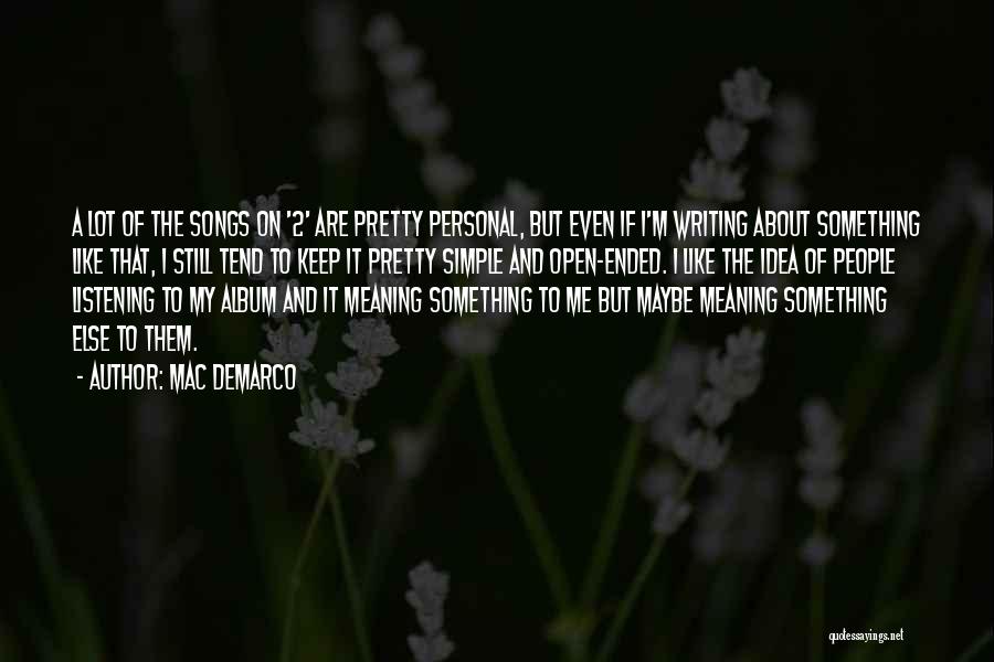 Mac DeMarco Quotes: A Lot Of The Songs On '2' Are Pretty Personal, But Even If I'm Writing About Something Like That, I