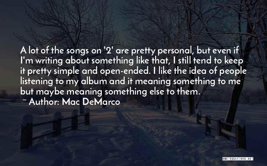 Mac DeMarco Quotes: A Lot Of The Songs On '2' Are Pretty Personal, But Even If I'm Writing About Something Like That, I