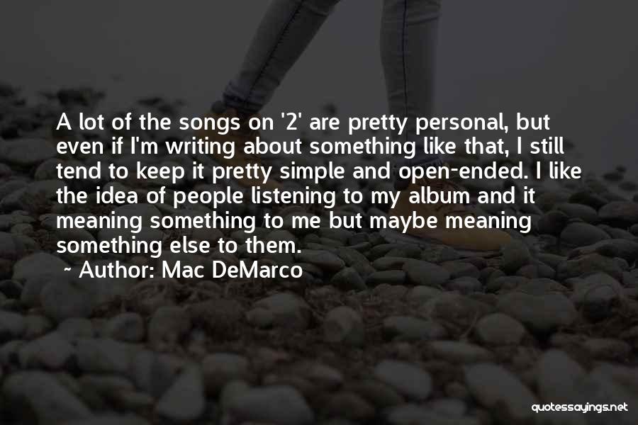 Mac DeMarco Quotes: A Lot Of The Songs On '2' Are Pretty Personal, But Even If I'm Writing About Something Like That, I