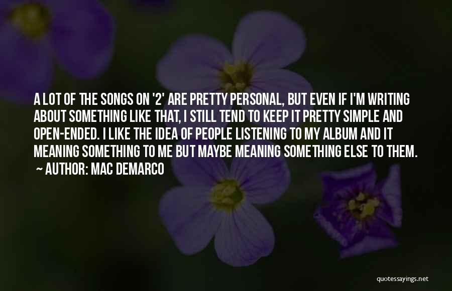 Mac DeMarco Quotes: A Lot Of The Songs On '2' Are Pretty Personal, But Even If I'm Writing About Something Like That, I