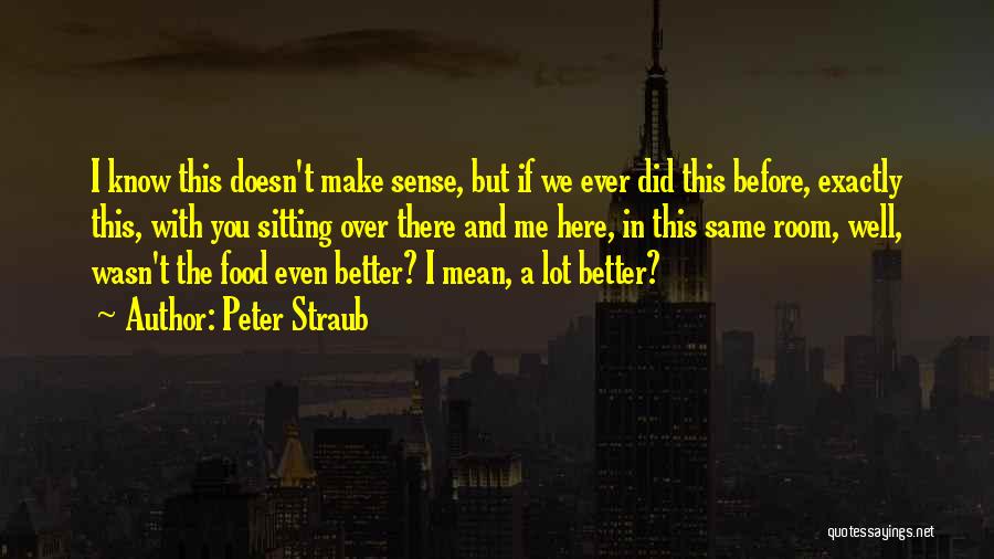 Peter Straub Quotes: I Know This Doesn't Make Sense, But If We Ever Did This Before, Exactly This, With You Sitting Over There