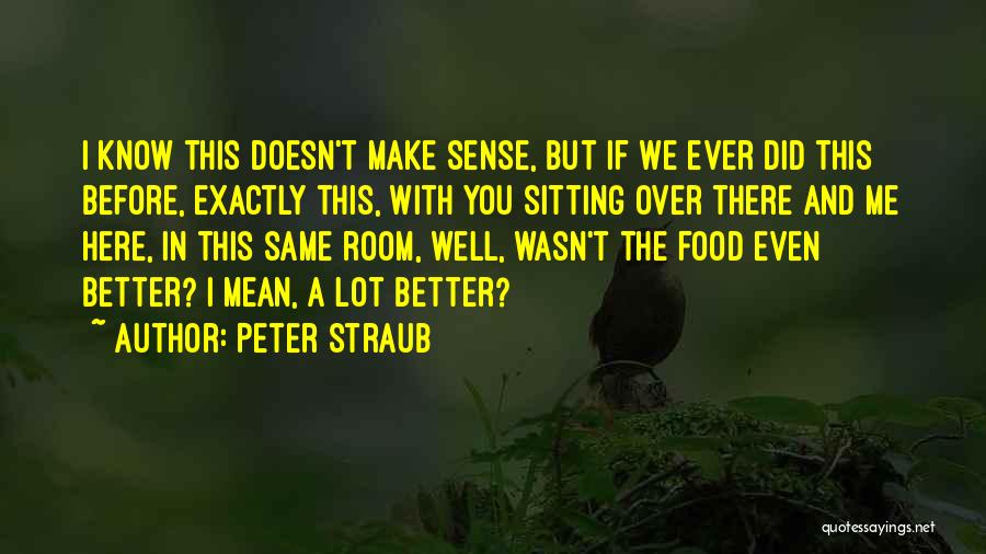 Peter Straub Quotes: I Know This Doesn't Make Sense, But If We Ever Did This Before, Exactly This, With You Sitting Over There