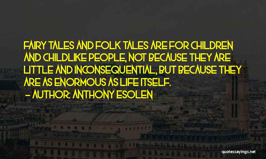 Anthony Esolen Quotes: Fairy Tales And Folk Tales Are For Children And Childlike People, Not Because They Are Little And Inconsequential, But Because