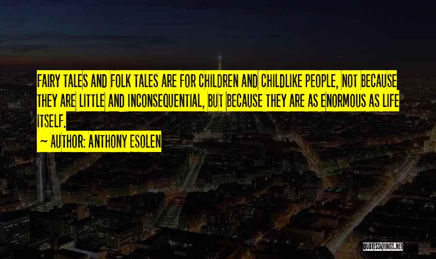 Anthony Esolen Quotes: Fairy Tales And Folk Tales Are For Children And Childlike People, Not Because They Are Little And Inconsequential, But Because