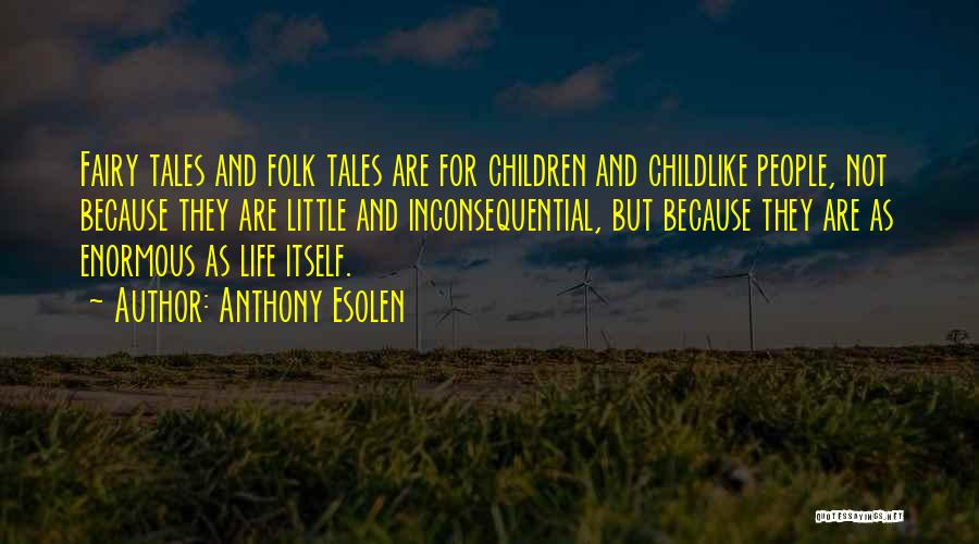 Anthony Esolen Quotes: Fairy Tales And Folk Tales Are For Children And Childlike People, Not Because They Are Little And Inconsequential, But Because
