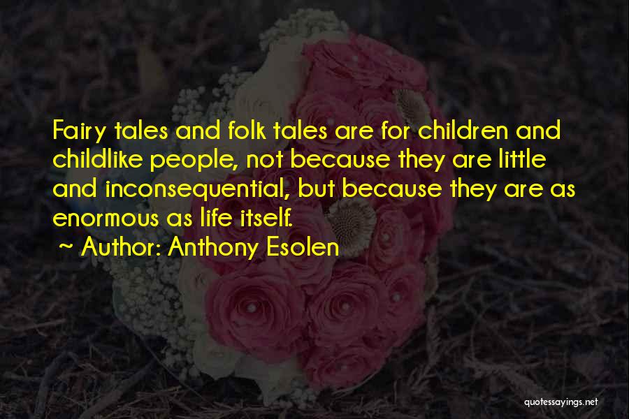 Anthony Esolen Quotes: Fairy Tales And Folk Tales Are For Children And Childlike People, Not Because They Are Little And Inconsequential, But Because