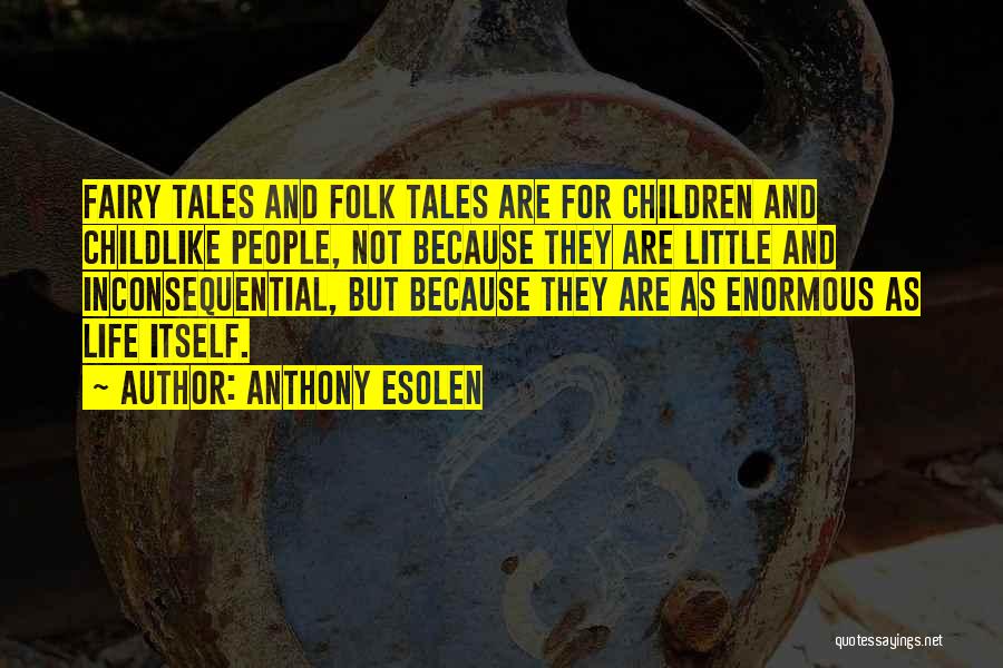 Anthony Esolen Quotes: Fairy Tales And Folk Tales Are For Children And Childlike People, Not Because They Are Little And Inconsequential, But Because