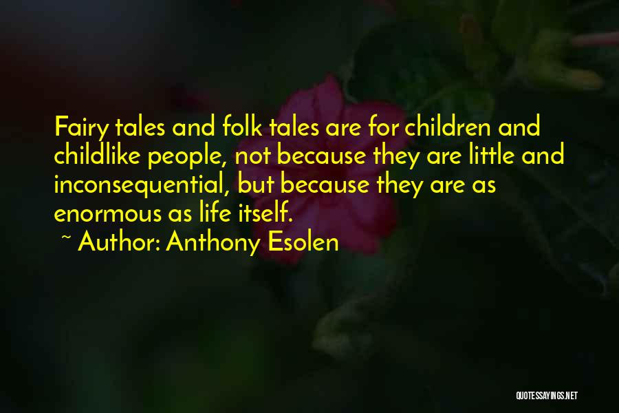 Anthony Esolen Quotes: Fairy Tales And Folk Tales Are For Children And Childlike People, Not Because They Are Little And Inconsequential, But Because