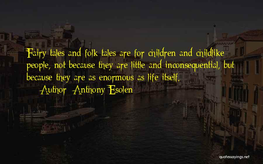 Anthony Esolen Quotes: Fairy Tales And Folk Tales Are For Children And Childlike People, Not Because They Are Little And Inconsequential, But Because