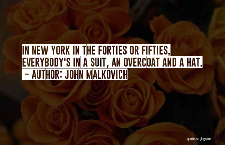 John Malkovich Quotes: In New York In The Forties Or Fifties, Everybody's In A Suit, An Overcoat And A Hat.