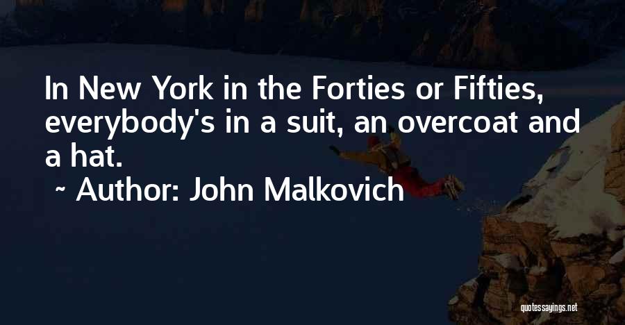 John Malkovich Quotes: In New York In The Forties Or Fifties, Everybody's In A Suit, An Overcoat And A Hat.
