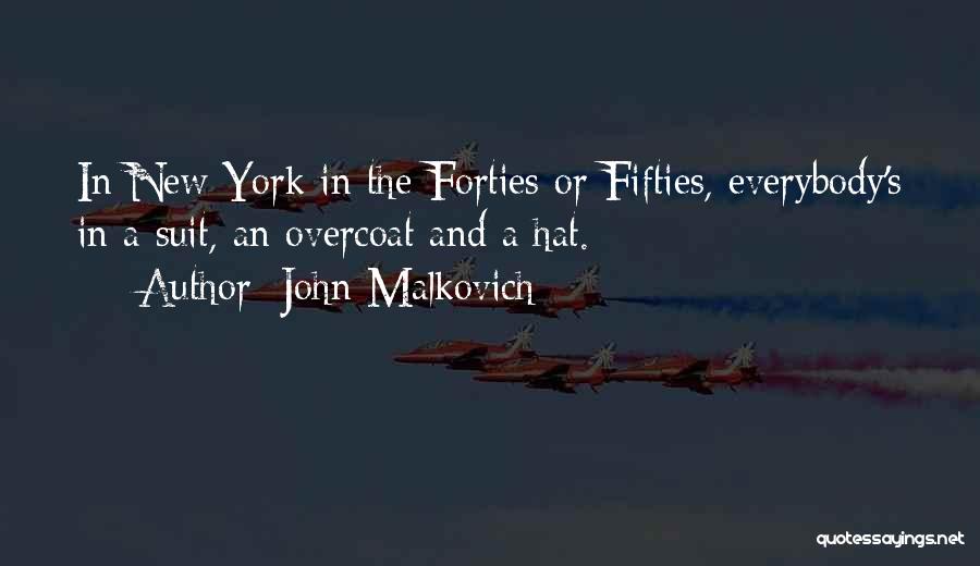 John Malkovich Quotes: In New York In The Forties Or Fifties, Everybody's In A Suit, An Overcoat And A Hat.