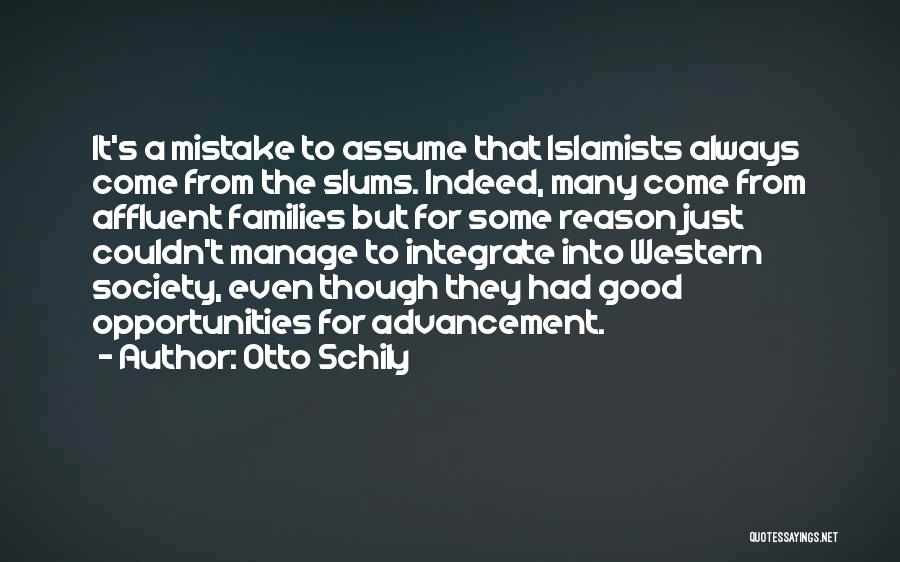 Otto Schily Quotes: It's A Mistake To Assume That Islamists Always Come From The Slums. Indeed, Many Come From Affluent Families But For