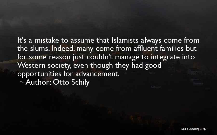 Otto Schily Quotes: It's A Mistake To Assume That Islamists Always Come From The Slums. Indeed, Many Come From Affluent Families But For