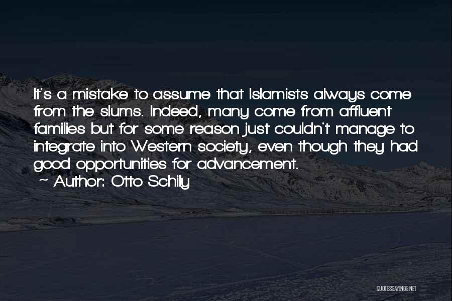 Otto Schily Quotes: It's A Mistake To Assume That Islamists Always Come From The Slums. Indeed, Many Come From Affluent Families But For