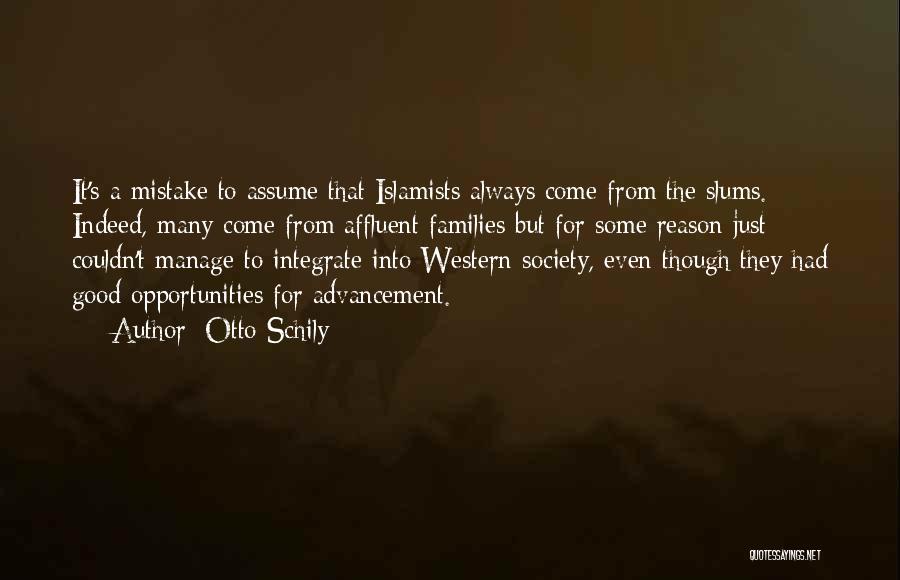 Otto Schily Quotes: It's A Mistake To Assume That Islamists Always Come From The Slums. Indeed, Many Come From Affluent Families But For