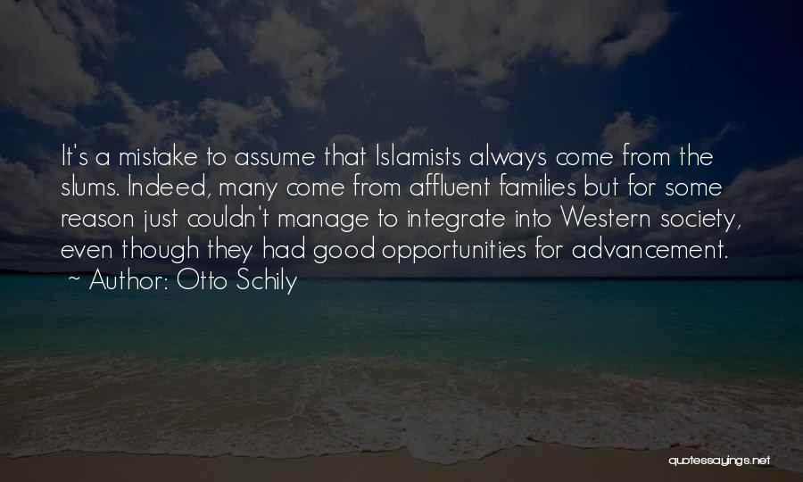 Otto Schily Quotes: It's A Mistake To Assume That Islamists Always Come From The Slums. Indeed, Many Come From Affluent Families But For