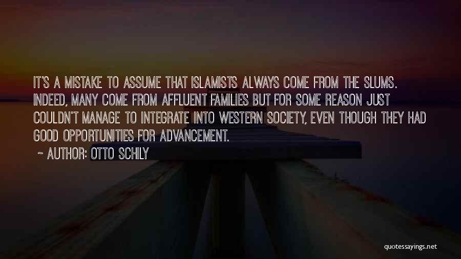 Otto Schily Quotes: It's A Mistake To Assume That Islamists Always Come From The Slums. Indeed, Many Come From Affluent Families But For